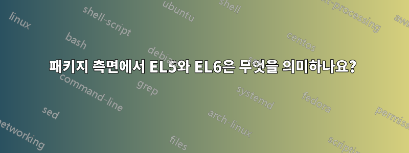 패키지 측면에서 EL5와 EL6은 무엇을 의미하나요?