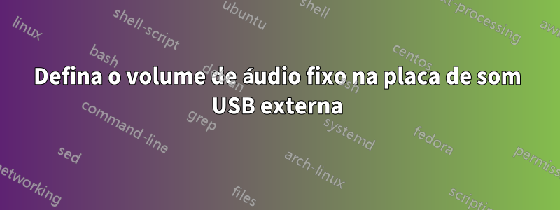 Defina o volume de áudio fixo na placa de som USB externa