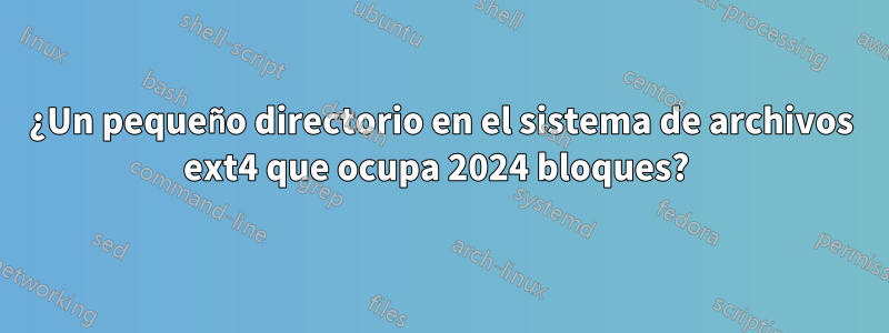 ¿Un pequeño directorio en el sistema de archivos ext4 que ocupa 2024 bloques? 