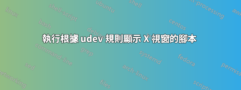 執行根據 udev 規則顯示 X 視窗的腳本