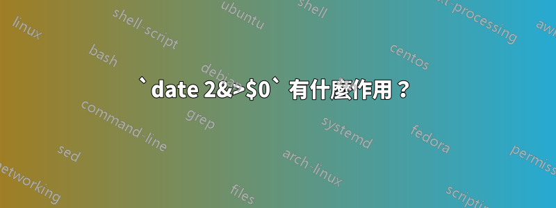 `date 2&>$0` 有什麼作用？