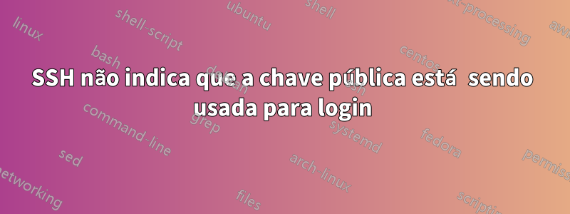 SSH não indica que a chave pública está sendo usada para login