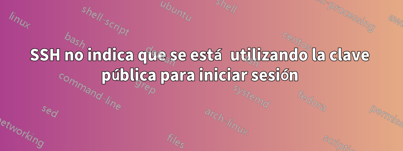 SSH no indica que se está utilizando la clave pública para iniciar sesión