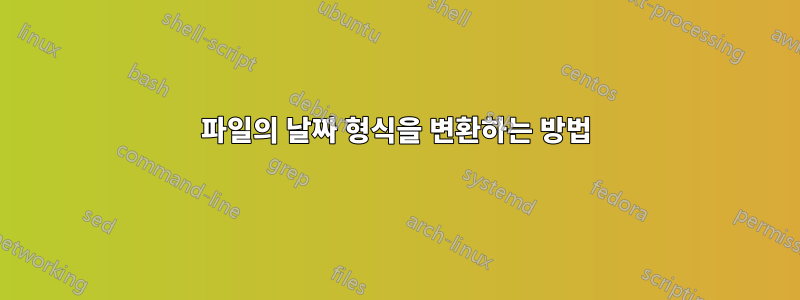 파일의 날짜 형식을 변환하는 방법