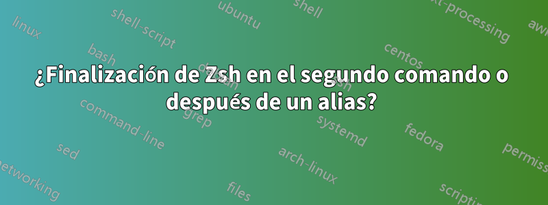 ¿Finalización de Zsh en el segundo comando o después de un alias?