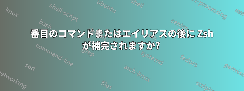 2 番目のコマンドまたはエイリアスの後に Zsh が補完されますか?