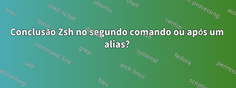 Conclusão Zsh no segundo comando ou após um alias?