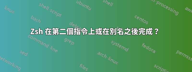 Zsh 在第二個指令上或在別名之後完成？