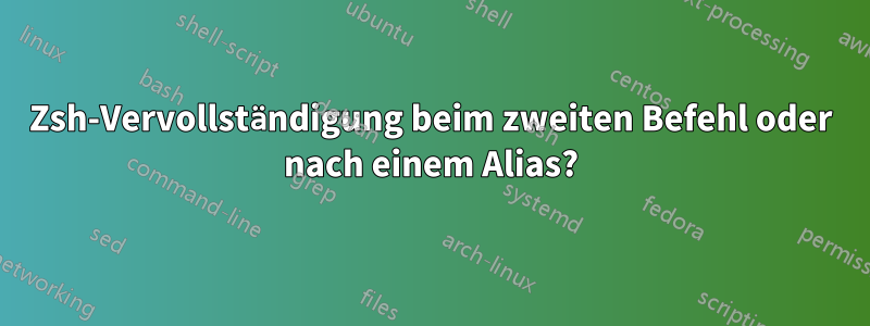 Zsh-Vervollständigung beim zweiten Befehl oder nach einem Alias?