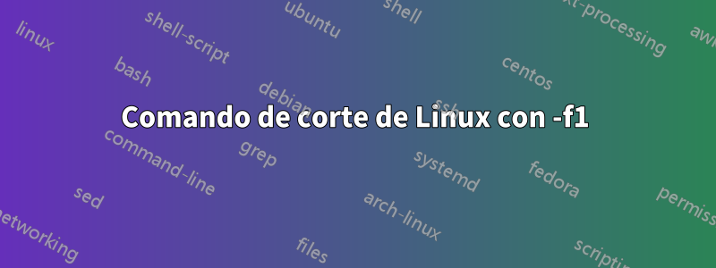 Comando de corte de Linux con -f1