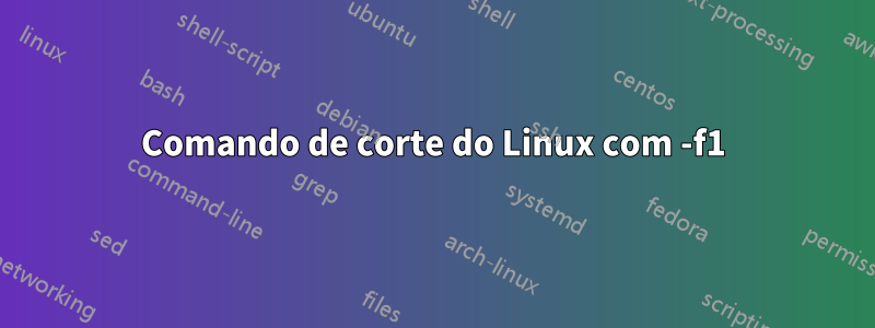 Comando de corte do Linux com -f1