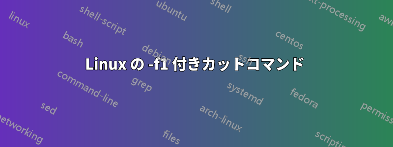 Linux の -f1 付きカットコマンド