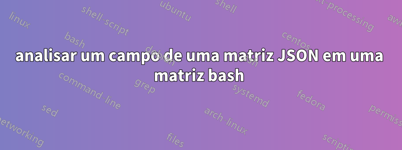 analisar um campo de uma matriz JSON em uma matriz bash