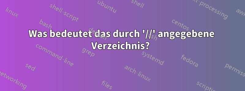 Was bedeutet das durch '//' angegebene Verzeichnis? 