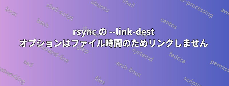 rsync の --link-dest オプションはファイル時間のためリンクしません