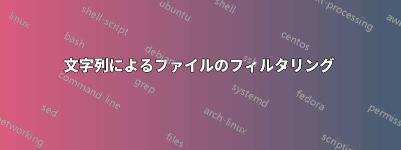 文字列によるファイルのフィルタリング