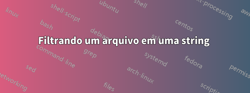 Filtrando um arquivo em uma string