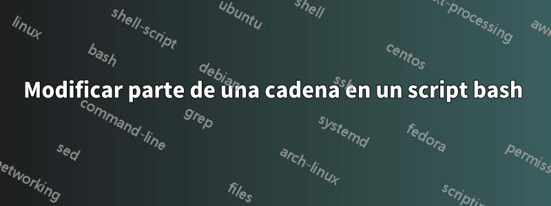 Modificar parte de una cadena en un script bash