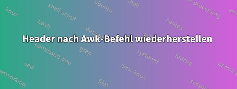 Header nach Awk-Befehl wiederherstellen