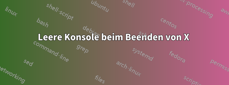 Leere Konsole beim Beenden von X