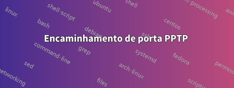 Encaminhamento de porta PPTP