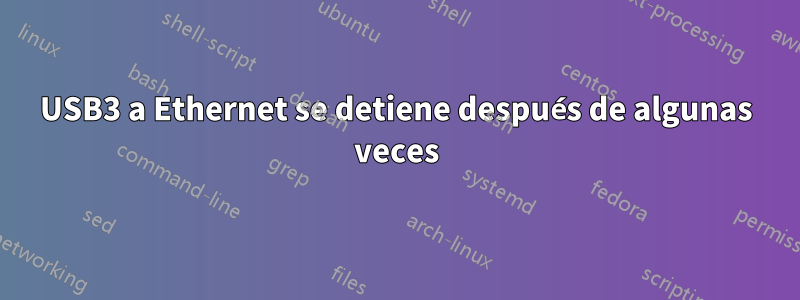 USB3 a Ethernet se detiene después de algunas veces
