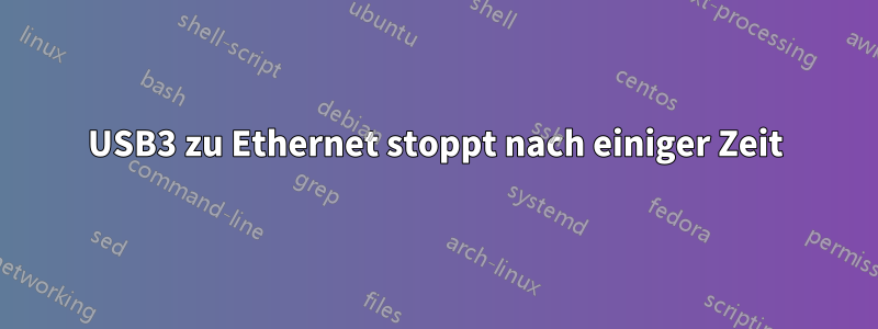 USB3 zu Ethernet stoppt nach einiger Zeit