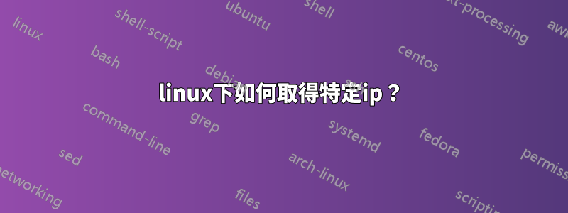 linux下如何取得特定ip？