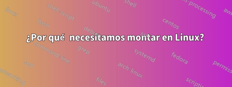 ¿Por qué necesitamos montar en Linux?