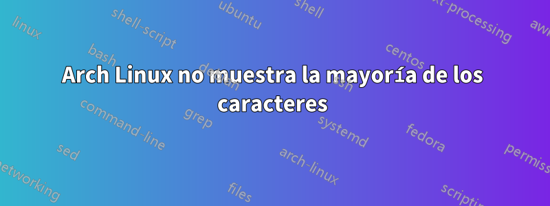 Arch Linux no muestra la mayoría de los caracteres