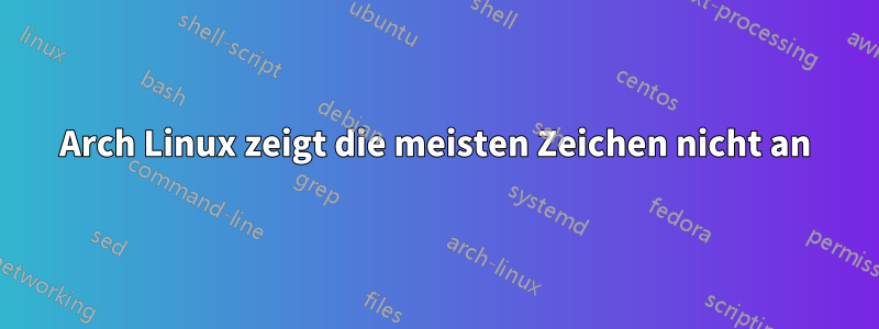 Arch Linux zeigt die meisten Zeichen nicht an