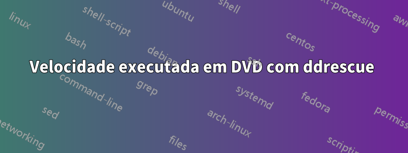 Velocidade executada em DVD com ddrescue