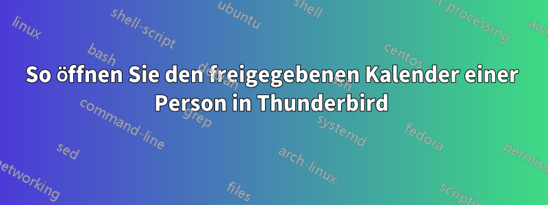 So öffnen Sie den freigegebenen Kalender einer Person in Thunderbird