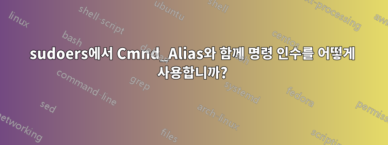 sudoers에서 Cmnd_Alias와 함께 명령 인수를 어떻게 사용합니까?