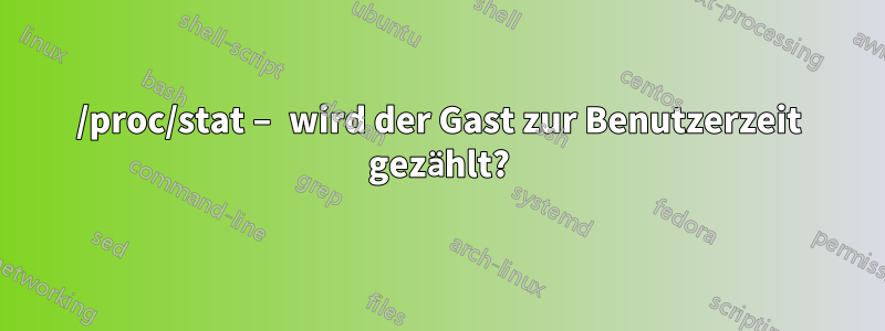 /proc/stat – wird der Gast zur Benutzerzeit gezählt?