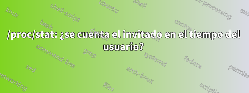 /proc/stat: ¿se cuenta el invitado en el tiempo del usuario?