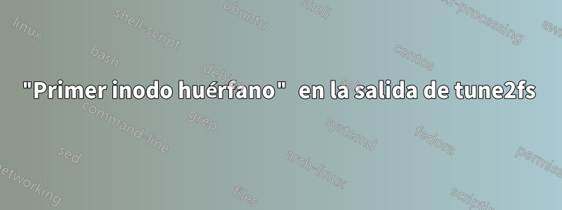 "Primer inodo huérfano" en la salida de tune2fs