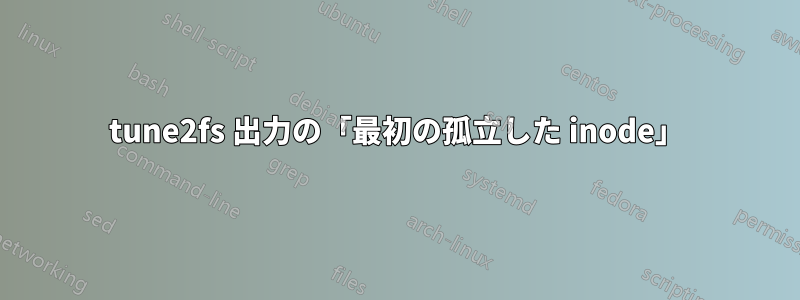 tune2fs 出力の「最初の孤立した inode」