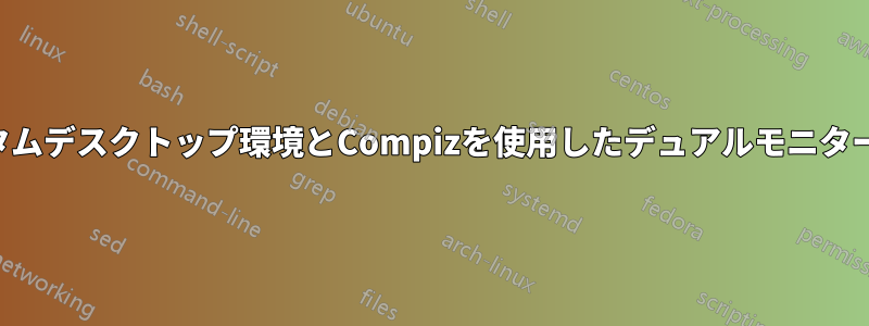 カスタムデスクトップ環境とCompizを使用したデュアルモニター設定