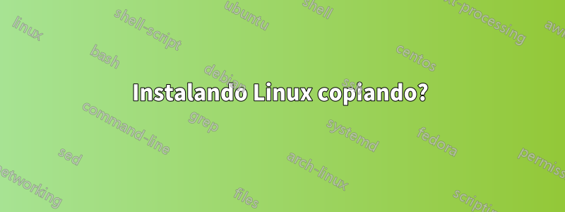 Instalando Linux copiando?