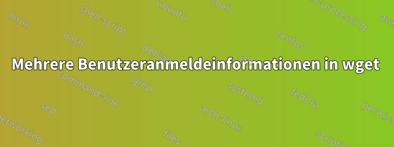 Mehrere Benutzeranmeldeinformationen in wget