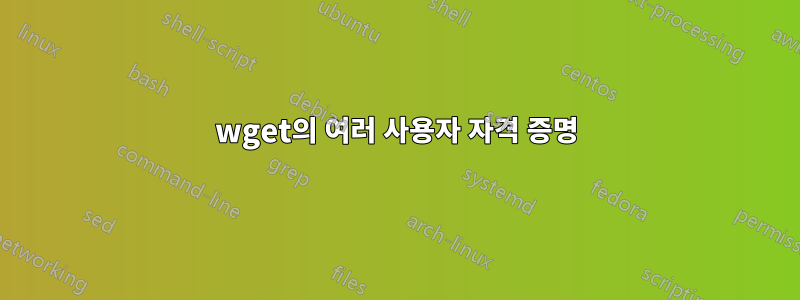 wget의 여러 사용자 자격 증명