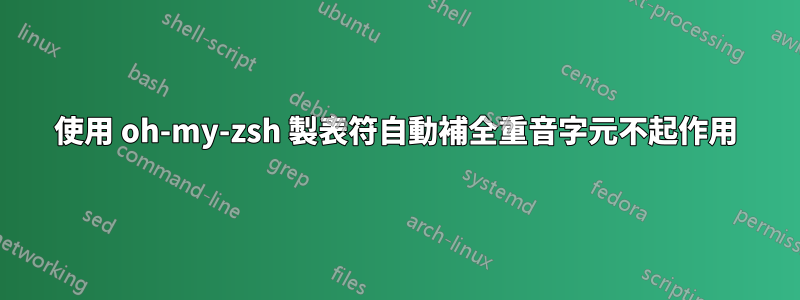 使用 oh-my-zsh 製表符自動補全重音字元不起作用