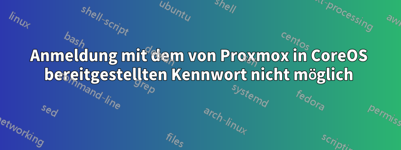 Anmeldung mit dem von Proxmox in CoreOS bereitgestellten Kennwort nicht möglich