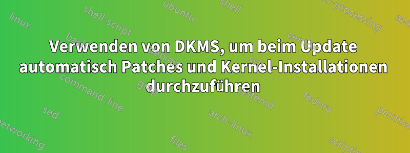 Verwenden von DKMS, um beim Update automatisch Patches und Kernel-Installationen durchzuführen