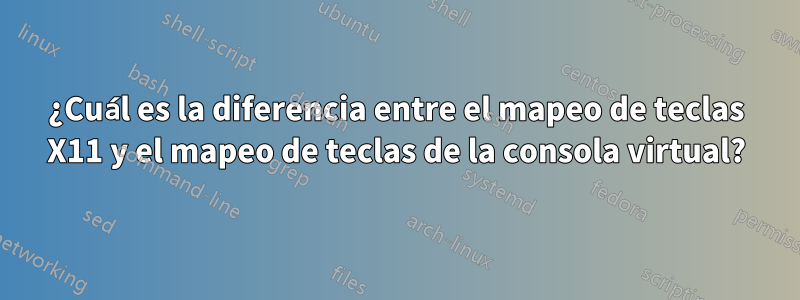 ¿Cuál es la diferencia entre el mapeo de teclas X11 y el mapeo de teclas de la consola virtual?