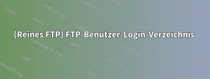 (Reines FTP) FTP-Benutzer-Login-Verzeichnis