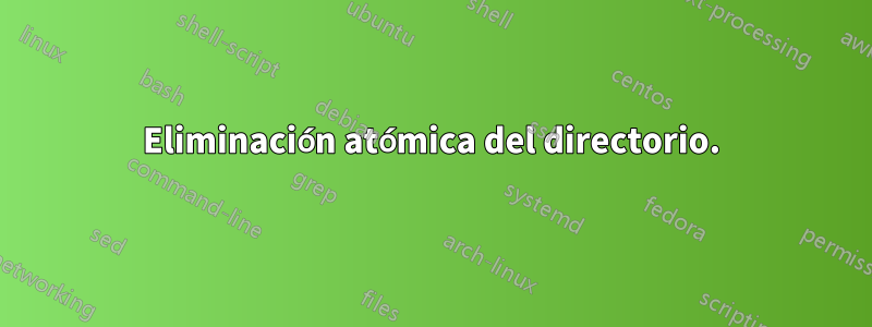 Eliminación atómica del directorio.