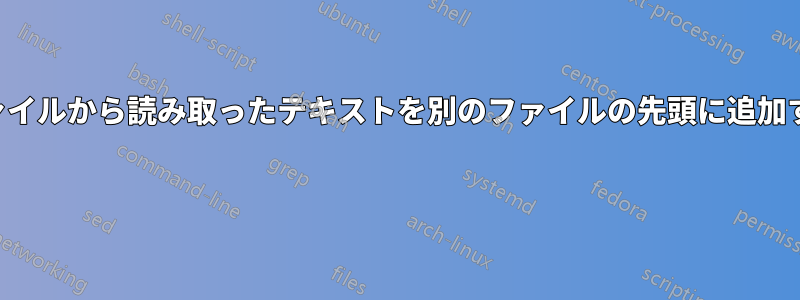 ファイルから読み取ったテキストを別のファイルの先頭に追加する 