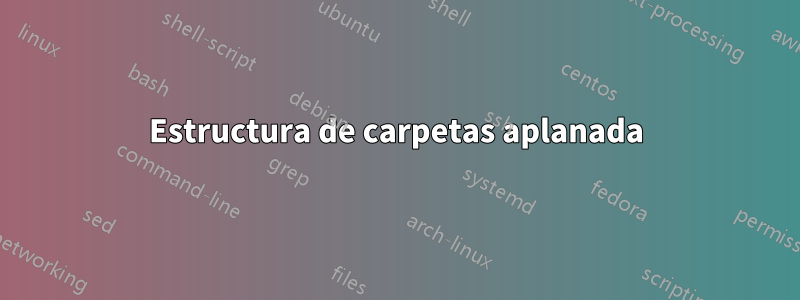 Estructura de carpetas aplanada